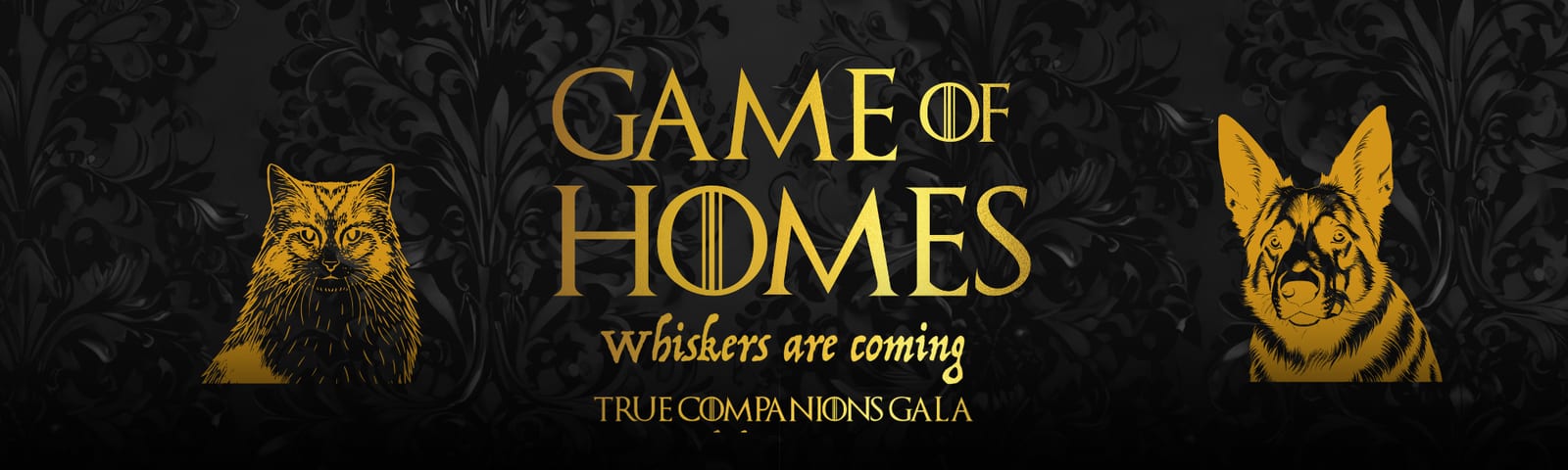 Black and gold banner reading Game of Homes, Whiskers are coming, True Companions Gala